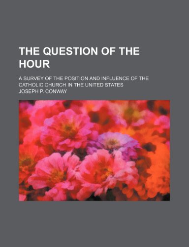 9781236278944: The Question of the Hour; A Survey of the Position and Influence of the Catholic Church in the United States