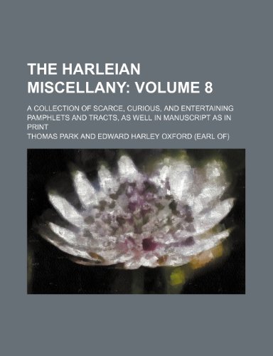 The Harleian miscellany Volume 8; a collection of scarce, curious, and entertaining pamphlets and tracts, as well in manuscript as in print (9781236279705) by Park, Thomas