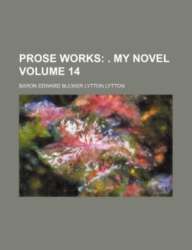 Prose Works Volume 14; . My novel (9781236281968) by Lytton, Baron Edward Bulwer Lytton
