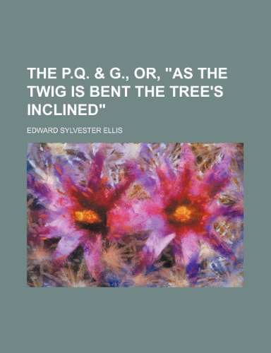 The P.Q. & G., or, "As the twig is bent the tree's inclined" (9781236283535) by Ellis, Edward Sylvester