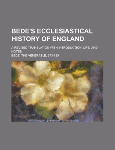 Bede's Ecclesiastical History of England; A Revised Translation with Introduction, Life, and Notes (9781236285676) by Bede, Saint; Bede, The Venerable