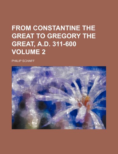 From Constantine the Great to Gregory the Great, A.D. 311-600 Volume 2 (9781236286451) by Schaff, Philip