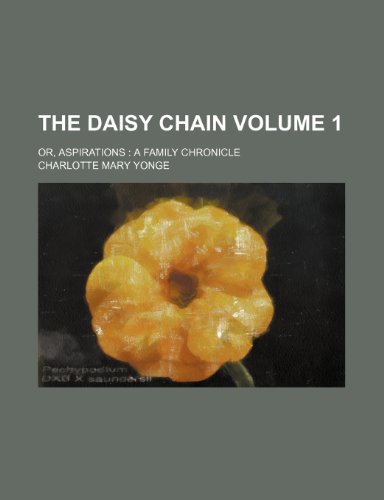 The daisy chain Volume 1 ; or, Aspirations a family chronicle (9781236287571) by Charlotte Mary Yonge