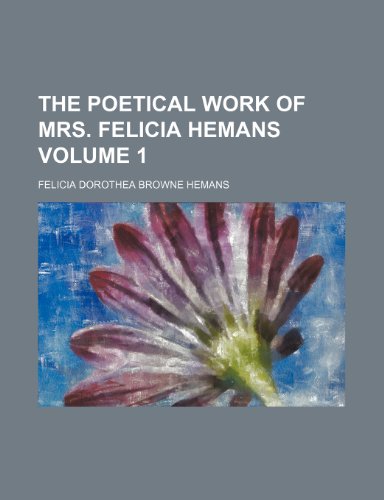 The poetical work of Mrs. Felicia Hemans Volume 1 (9781236289971) by Hemans, Felicia Dorothea Browne