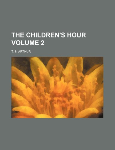 The Children's hour Volume 2 (9781236290465) by Arthur, T. S.