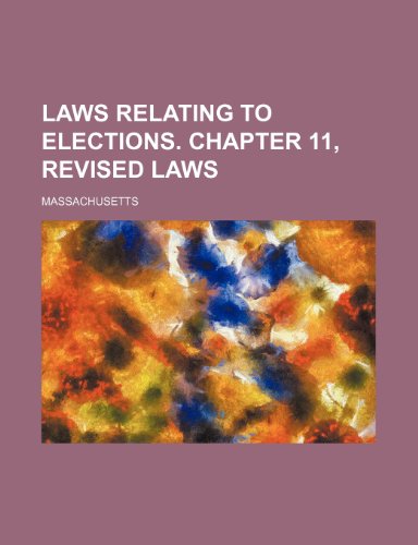 Laws relating to elections. Chapter 11, Revised laws (9781236291356) by Massachusetts