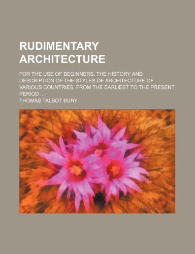 9781236291851: Rudimentary Architecture; For the Use of Beginners. the History and Description of the Styles of Architecture of Various Countries, from the Earliest to the Present Period