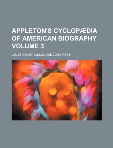 Appleton's cyclopÃ¦dia of American biography Volume 3 (9781236292193) by Wilson, James Grant