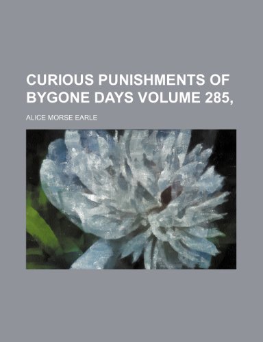 Curious punishments of bygone days Volume 285, (9781236293602) by Earle, Alice Morse