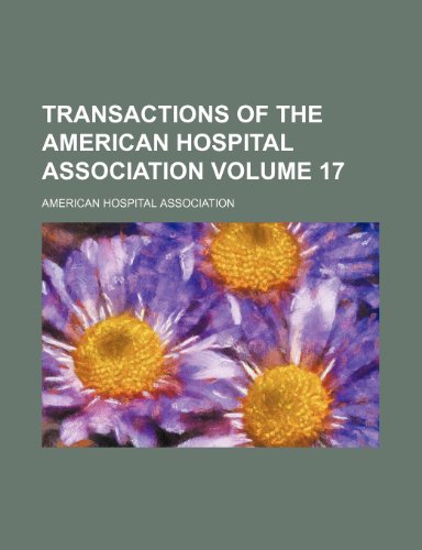 Transactions of the American hospital association Volume 17 (9781236294999) by Association, American Hospital