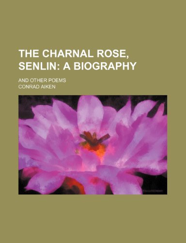 The charnal rose, Senlin; a biography. and other poems (9781236295637) by Aiken, Conrad