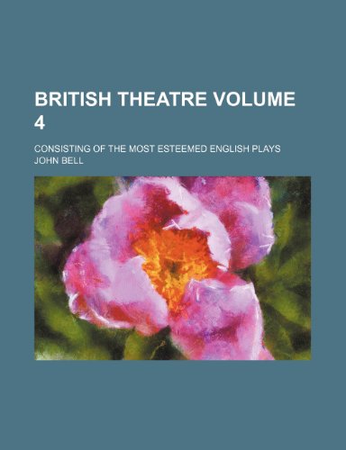 British theatre Volume 4 ; consisting of the most esteemed English plays (9781236296634) by Bell, John