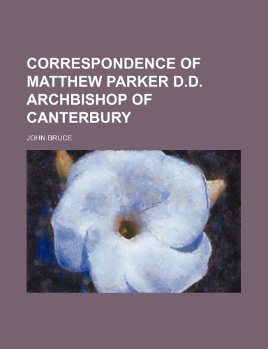 Correspondence of Matthew Parker D.D. Archbishop of Canterbury (9781236299093) by Bruce, John