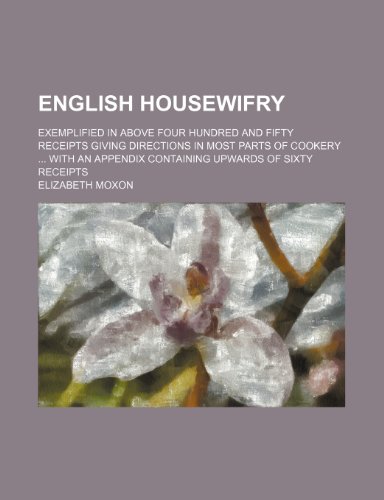 9781236299123: English housewifry; exemplified in above four hundred and fifty receipts giving directions in most parts of cookery with an appendix containing upwards of sixty receipts
