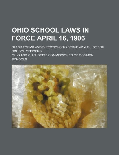 Ohio school laws in force April 16, 1906; Blank forms and directions to serve as a guide for school officers (9781236300263) by Ohio