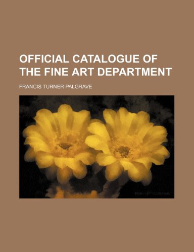 Official catalogue of the Fine art department (9781236302755) by Palgrave, Francis Turner