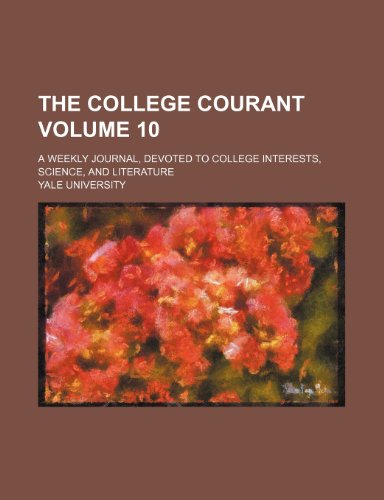 The College courant Volume 10; A weekly journal, devoted to college interests, science, and literature (9781236303332) by University, Yale