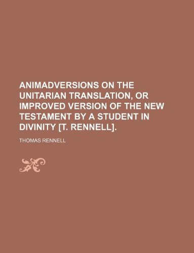 9781236303356: Animadversions on the Unitarian translation, or Improved version of the New Testament by a student in divinity [T. Rennell].