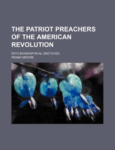 The Patriot Preachers of the American Revolution; With Biographical Sketches (9781236304759) by Moore, Frank