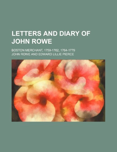 Letters and diary of John Rowe; Boston merchant, 1759-1762, 1764-1779 (9781236306555) by Rowe, John