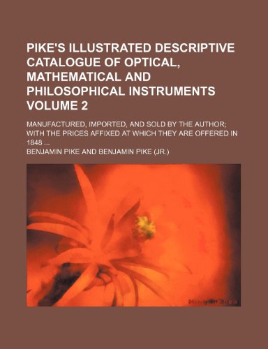 9781236312068: Pike's illustrated descriptive catalogue of optical, mathematical and philosophical instruments Volume 2; manufactured, imported, and sold by the ... affixed at which they are offered in 1848