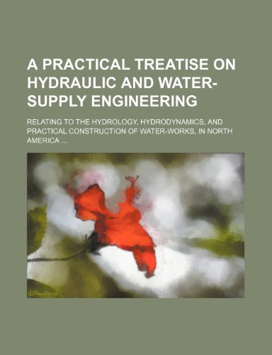 9781236312891: A practical treatise on hydraulic and water-supply engineering; relating to the hydrology, hydrodynamics, and practical construction of water-works, in North America