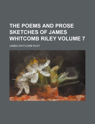 The poems and prose sketches of James Whitcomb Riley Volume 7 (9781236320889) by Riley, James Whitcomb