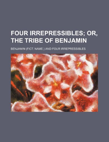 Four Irrepressibles; Or, the Tribe of Benjamin (9781236322166) by Benjamin