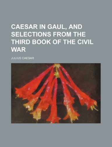 Caesar in Gaul, and selections from the third book of the Civil war (9781236322319) by Caesar, Julius