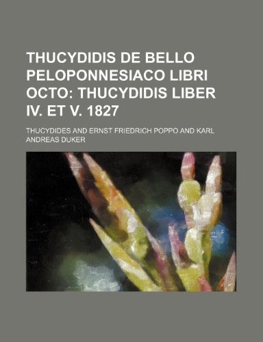 Thucydidis de Bello Peloponnesiaco Libri Octo; Thucydidis Liber IV. Et V. 1827 (9781236322654) by Thucydides