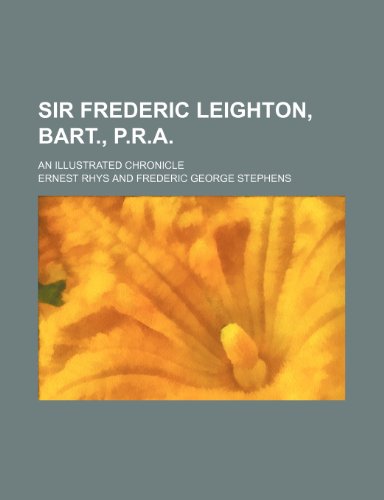 Sir Frederic Leighton, Bart., P.R.A.; An illustrated chronicle (9781236323521) by Rhys, Ernest