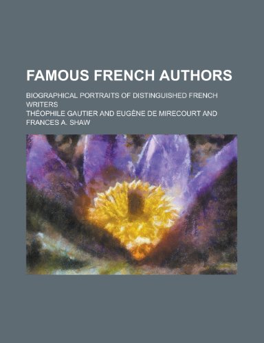 Famous French Authors; Biographical Portraits of Distinguished French Writers (9781236324054) by Gautier, Theophile; Gautier, Th Ophile