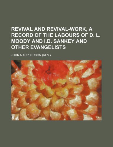 Revival and revival-work, a record of the labours of D. L. Moody and I.D. Sankey and other evangelists (9781236324306) by Macpherson, John