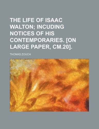 The life of Isaac Walton; incuding notices of his contemporaries. [on large paper, cm.20]. (9781236324382) by Zouch, Thomas