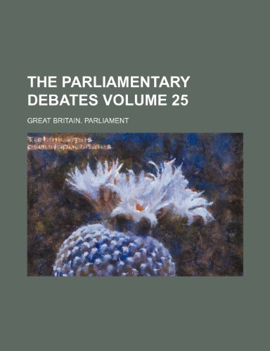 The parliamentary debates Volume 25 (9781236325419) by Parliament, Great Britain.