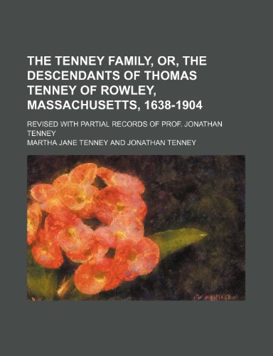 The Tenney family, or, The descendants of Thomas Tenney of Rowley, Massachusetts, 1638-1904; revised with partial records of Prof. Jonathan Tenney (9781236326683) by Tenney, Martha Jane