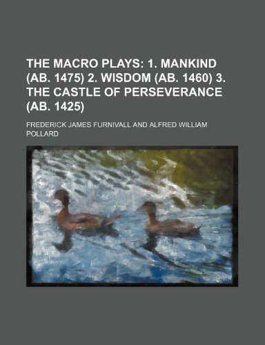 The Macro plays; 1. Mankind (ab. 1475) 2. Wisdom (ab. 1460) 3. The castle of perseverance (ab. 1425) (9781236327499) by Furnivall, Frederick James