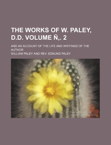 The Works of W. Paley, D.D. Volume N . 2; And an Account of the Life and Writings of the Author (9781236330468) by Paley, William