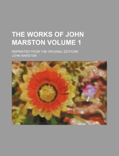 The works of John Marston Volume 1; Reprinted from the original editions (9781236336361) by Marston, John