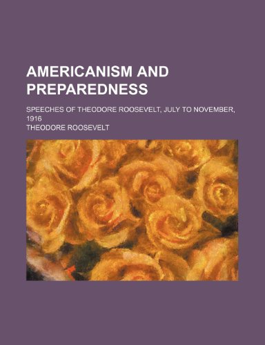 9781236337436: Americanism and preparedness; Speeches of Theodore Roosevelt, July to November, 1916