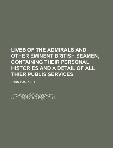 Lives of the admirals and other eminent British seamen, containing their personal histories and a detail of all thier publis services (9781236338501) by Campbell, John