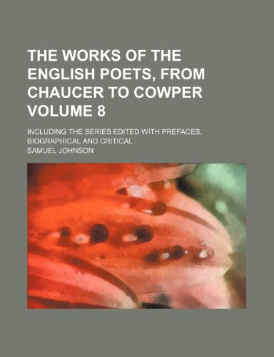 The works of the English poets, from Chaucer to Cowper Volume 8; including the series edited with prefaces, biographical and critical (9781236339119) by Johnson, Samuel