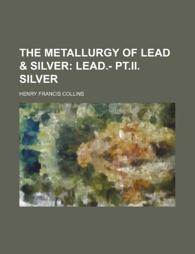 9781236341228: The Metallurgy of Lead & Silver; Lead.- pt.II. Silver