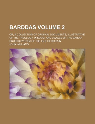 Barddas Volume 2; or, A collection of original documents, illustrative of the theology, wisdom, and usages of the bardo-druidic system of the isle of Britain (9781236345516) by Williams, John