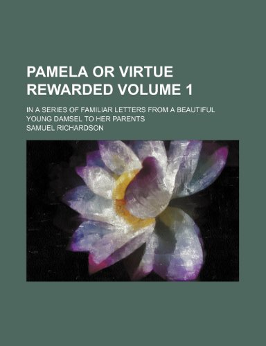 Pamela or virtue rewarded Volume 1 ; in a series of familiar letters from a beautiful young damsel to her parents (9781236345936) by Richardson, Samuel