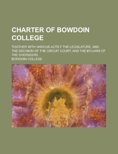 Charter of Bowdoin College; Togther with Various Acts F the Legislature, and the Decision of the Circuit Court, and the By-Laws of the Overseers (9781236346643) by United States Dept Of The Army