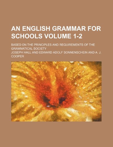An English grammar for schools Volume 1-2; based on the principles and requirements of the Grammatical Society (9781236348050) by Hall, Joseph