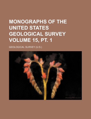 Monographs of the United States Geological Survey Volume 15, pt. 1 (9781236349934) by Survey, Geological