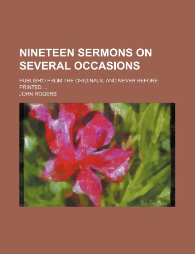 Nineteen sermons on several occasions; Publish'd from the originals, and never before printed (9781236351746) by Rogers, John