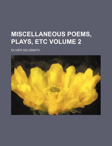 Miscellaneous poems, plays, etc Volume 2 (9781236352668) by Oliver Goldsmith